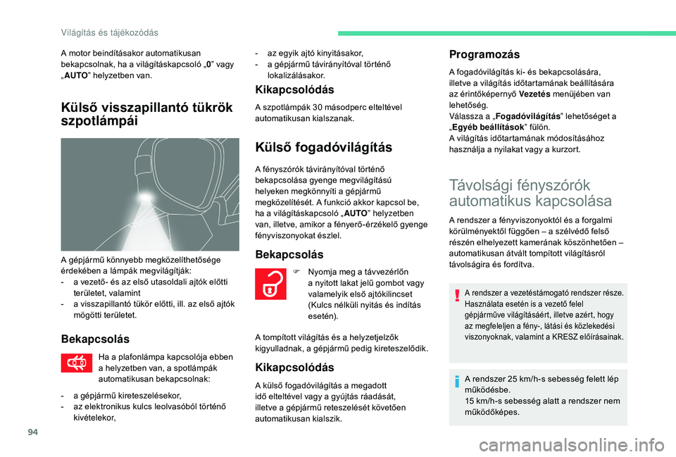 CITROEN C4 SPACETOURER 2021  Kezelési útmutató (in Hungarian) 94
Bekapcsolás
Ha a plafonlámpa kapcsolója ebben 
a   helyzetben van, a spotlámpák 
automatikusan bekapcsolnak: -
 
a
 z egyik ajtó kinyitásakor,
-  
a g
 épjármű távirányítóval történ