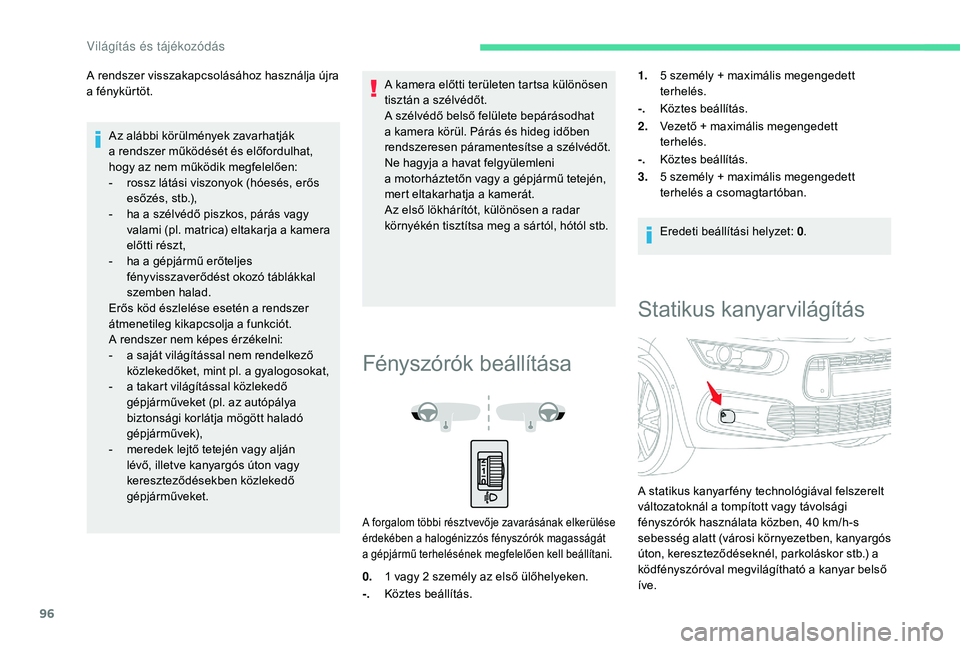 CITROEN C4 SPACETOURER 2021  Kezelési útmutató (in Hungarian) 96
A rendszer visszakapcsolásához használja újra 
a  fénykürtöt.
Az alábbi körülmények zavarhatják 
a
  rendszer működését és előfordulhat, 
hogy az nem működik megfelelően:
-
 
r