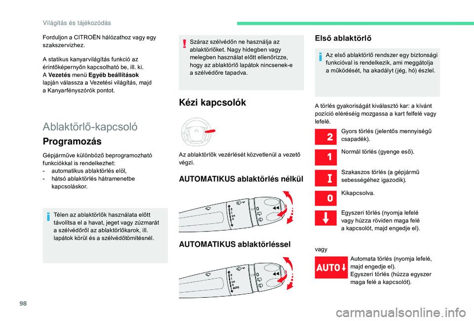 CITROEN C4 SPACETOURER 2021  Kezelési útmutató (in Hungarian) 98
Ablaktörlő-kapcsoló
Programozás
Gépjárműve különböző beprogramozható 
funkciókkal is rendelkezhet:
- 
a
 utomatikus ablaktörlés elöl,
-
 
h
 átsó ablaktörlés hátramenetbe 
kapc