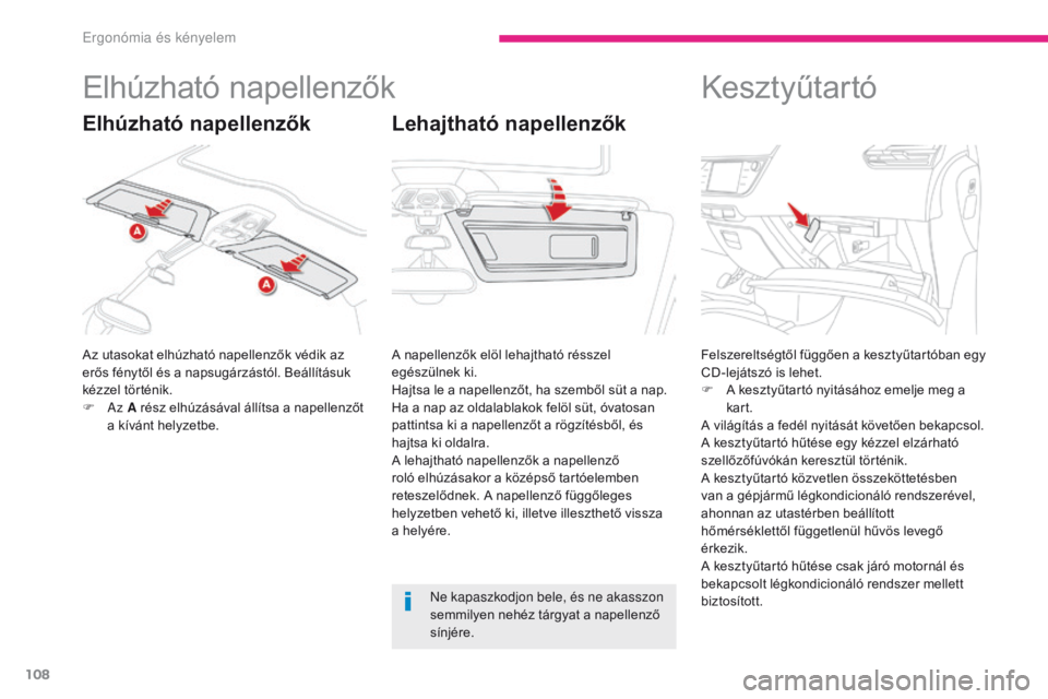CITROEN C4 SPACETOURER 2018  Kezelési útmutató (in Hungarian) 108
C4-Picasso-II_hu_Chap03_ergonomie-confort_ed02-2016
Elhúzható napellenzők
Az utasokat elhúzható napellenzők védik az 
erős fénytől és a napsugárzástól. Beállításuk 
kézzel tört