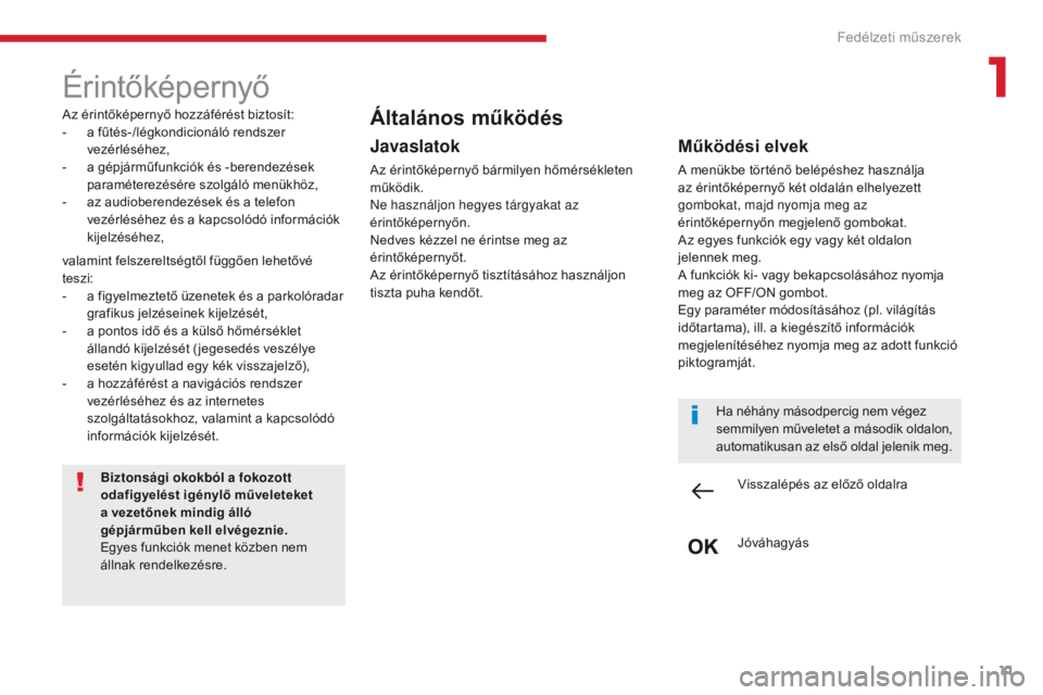 CITROEN C4 SPACETOURER 2018 Kezelési útmutató (in Hungarian) 11
C4-Picasso-II_hu_Chap01_instruments-bord_ed02-2016
Érintőképernyő
Az érintőképernyő hozzáférést biztosít:
- a f űtés-/légkondicionáló rendszer
vezérléséhez,
-
a g
épjármű CITROEN C4 SPACETOURER 2018 Kezelési útmutató (in Hungarian) 11
C4-Picasso-II_hu_Chap01_instruments-bord_ed02-2016
Érintőképernyő
Az érintőképernyő hozzáférést biztosít:
- a f űtés-/légkondicionáló rendszer
vezérléséhez,
-
a g
épjármű