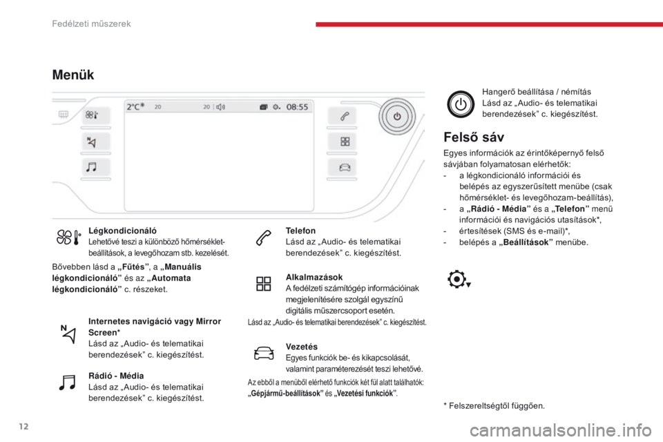 CITROEN C4 SPACETOURER 2018  Kezelési útmutató (in Hungarian) 12
C4-Picasso-II_hu_Chap01_instruments-bord_ed02-2016
MenükFelső  sáv
Egyes információk az érintőképernyő felső 
sávjában folyamatosan elérhetők:
- 
a l
 égkondicionáló információi 