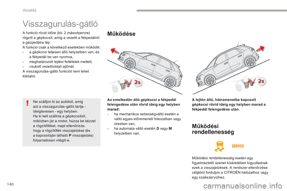 CITROEN C4 SPACETOURER 2018 Kezelési útmutató (in Hungarian) 140
C4-Picasso-II_hu_Chap04_conduite_ed02-2016
Visszagurulás-gátló
A funkció rövid időre (kb. 2 másodpercre)
rögzíti a gépkocsit, amíg a vezető a fékpedálról
a gázpedálra lép.
A fu CITROEN C4 SPACETOURER 2018 Kezelési útmutató (in Hungarian) 140
C4-Picasso-II_hu_Chap04_conduite_ed02-2016
Visszagurulás-gátló
A funkció rövid időre (kb. 2 másodpercre)
rögzíti a gépkocsit, amíg a vezető a fékpedálról
a gázpedálra lép.
A fu