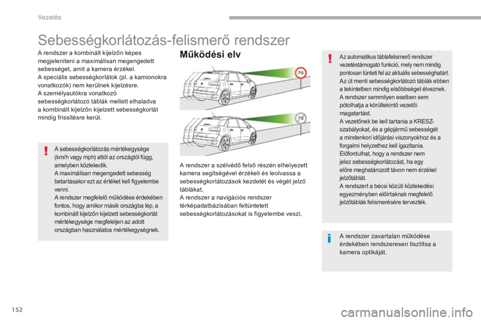 CITROEN C4 SPACETOURER 2018 Kezelési útmutató (in Hungarian) 152
C4-Picasso-II_hu_Chap04_conduite_ed02-2016
Sebességkorlátozás-felismerő rendszer
A rendszer a kombinált kijelzőn képes
megjeleníteni a maximálisan megengedett
sebességet, amit a kamera CITROEN C4 SPACETOURER 2018 Kezelési útmutató (in Hungarian) 152
C4-Picasso-II_hu_Chap04_conduite_ed02-2016
Sebességkorlátozás-felismerő rendszer
A rendszer a kombinált kijelzőn képes
megjeleníteni a maximálisan megengedett
sebességet, amit a kamera