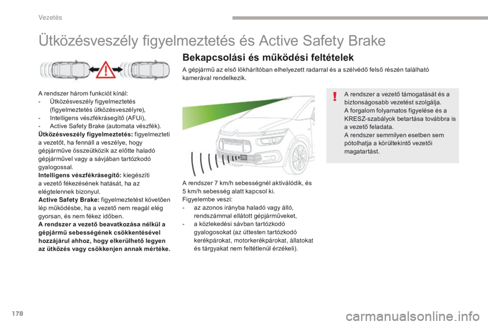 CITROEN C4 SPACETOURER 2018 Kezelési útmutató (in Hungarian) 178
C4-Picasso-II_hu_Chap04_conduite_ed02-2016
Ütközésveszély figyelmeztetés és Active Safety Brake
A rendszer három funkciót kínál:
- Ü tközésveszély figyelmeztetés
(figyelmeztetés CITROEN C4 SPACETOURER 2018 Kezelési útmutató (in Hungarian) 178
C4-Picasso-II_hu_Chap04_conduite_ed02-2016
Ütközésveszély figyelmeztetés és Active Safety Brake
A rendszer három funkciót kínál:
- Ü tközésveszély figyelmeztetés
(figyelmeztetés