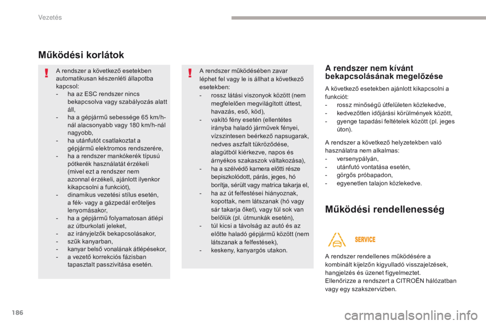 CITROEN C4 SPACETOURER 2018 Kezelési útmutató (in Hungarian) 186
C4-Picasso-II_hu_Chap04_conduite_ed02-2016
Működési korlátok
A rendszer a következő esetekben
automatikusan készenléti állapotba
kapcsol:
-
h
a az ESC rendszer nincs
bekapcsolva vagy CITROEN C4 SPACETOURER 2018 Kezelési útmutató (in Hungarian) 186
C4-Picasso-II_hu_Chap04_conduite_ed02-2016
Működési korlátok
A rendszer a következő esetekben
automatikusan készenléti állapotba
kapcsol:
-
h
a az ESC rendszer nincs
bekapcsolva vagy