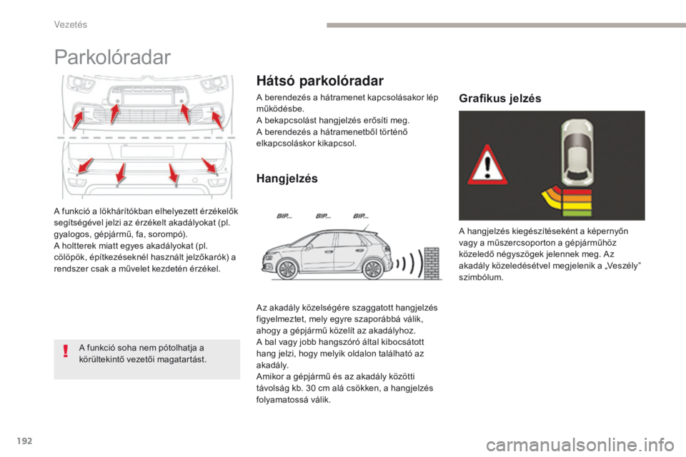 CITROEN C4 SPACETOURER 2018  Kezelési útmutató (in Hungarian) 192
C4-Picasso-II_hu_Chap04_conduite_ed02-2016
A funkció a lökhárítókban elhelyezett érzékelők 
segítségével jelzi az érzékelt akadályokat (pl. 
gyalogos, gépjármű, fa, sorompó).
A h