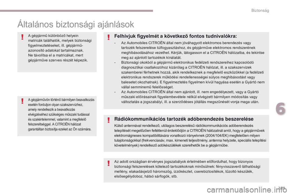 CITROEN C4 SPACETOURER 2018  Kezelési útmutató (in Hungarian) 229
C4-Picasso-II_hu_Chap06_securite_ed02-2016
Általános biztonsági ajánlások
A gépjármű különböző helyein 
matricák találhatók, melyek biztonsági 
figyelmeztetéseket, ill. gépjárm