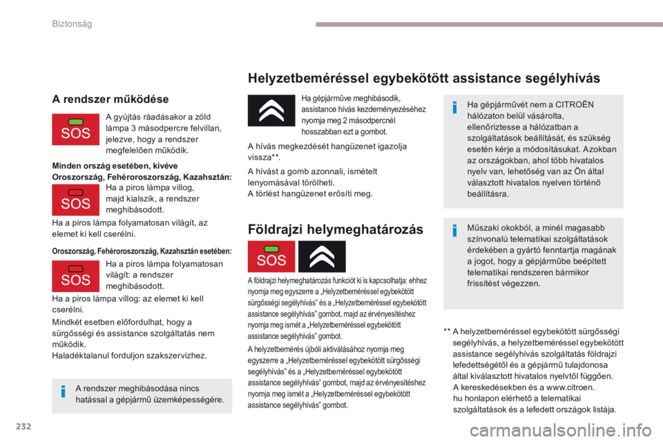 CITROEN C4 SPACETOURER 2018  Kezelési útmutató (in Hungarian) 232
C4-Picasso-II_hu_Chap06_securite_ed02-2016
Helyzetbeméréssel egybekötött assistance segélyhívás
Ha gépjárművét nem a CITROËN 
hálózaton belül vásárolta, 
ellenőriztesse a hálóz