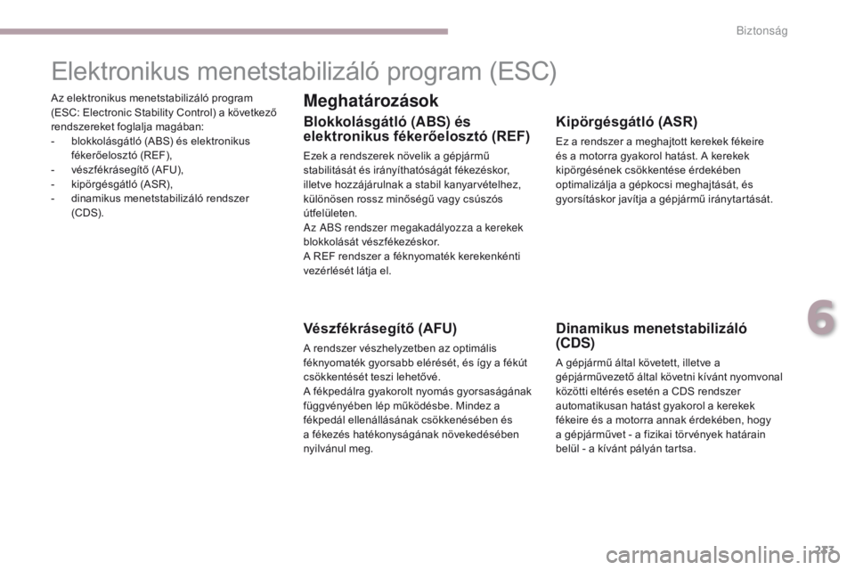 CITROEN C4 SPACETOURER 2018  Kezelési útmutató (in Hungarian) 233
C4-Picasso-II_hu_Chap06_securite_ed02-2016
Az elektronikus menetstabilizáló program 
(ESC: Electronic Stability Control) a következő 
rendszereket foglalja magában:
- 
b
 lokkolásgátló (AB