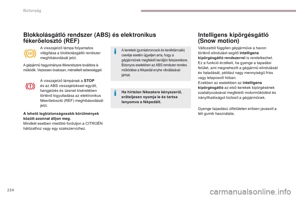 CITROEN C4 SPACETOURER 2018  Kezelési útmutató (in Hungarian) 234
C4-Picasso-II_hu_Chap06_securite_ed02-2016
Intelligens kipörgésgátló 
(Snow motion)
A visszajelző lámpának a STOP 
és az ABS visszajelzéssel együtt, 
hangjelzés és üzenet kíséretéb