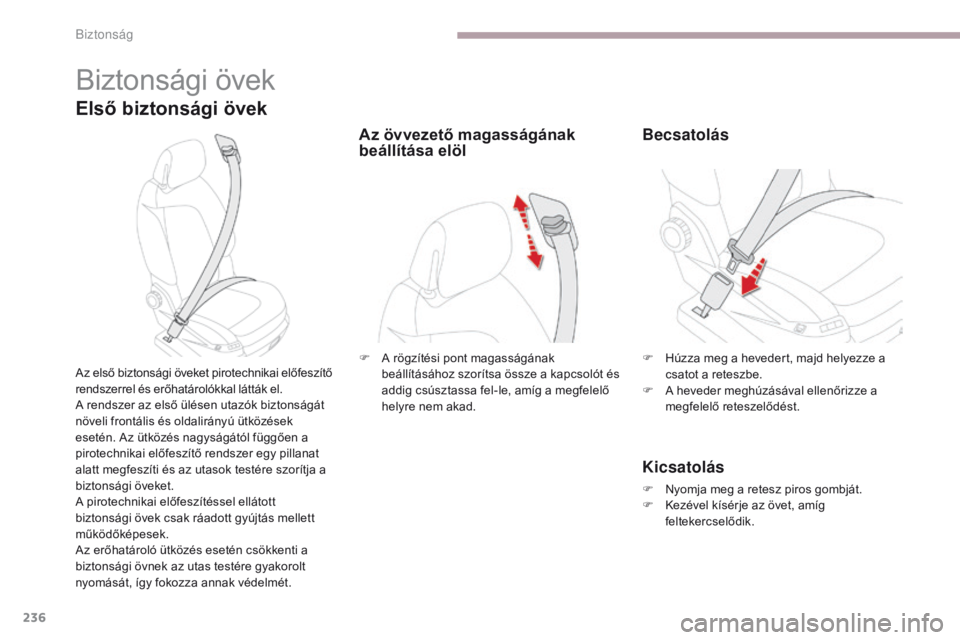 CITROEN C4 SPACETOURER 2018  Kezelési útmutató (in Hungarian) 236
C4-Picasso-II_hu_Chap06_securite_ed02-2016
Biztonsági övek
Első biztonsági övek
Az első biztonsági öveket pirotechnikai előfeszítő 
rendszerrel és erőhatárolókkal látták el.
A ren