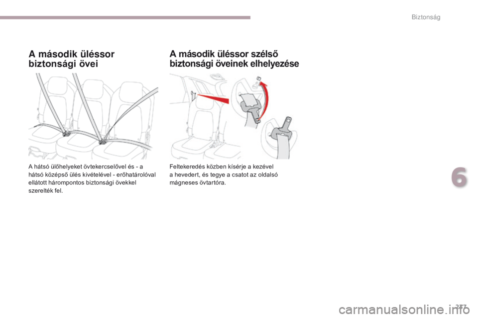 CITROEN C4 SPACETOURER 2018  Kezelési útmutató (in Hungarian) 237
C4-Picasso-II_hu_Chap06_securite_ed02-2016
A második üléssor 
biztonsági övei
A hátsó ülőhelyeket övtekercselővel és - a 
hátsó középső ülés kivételével - erőhatárolóval 
e