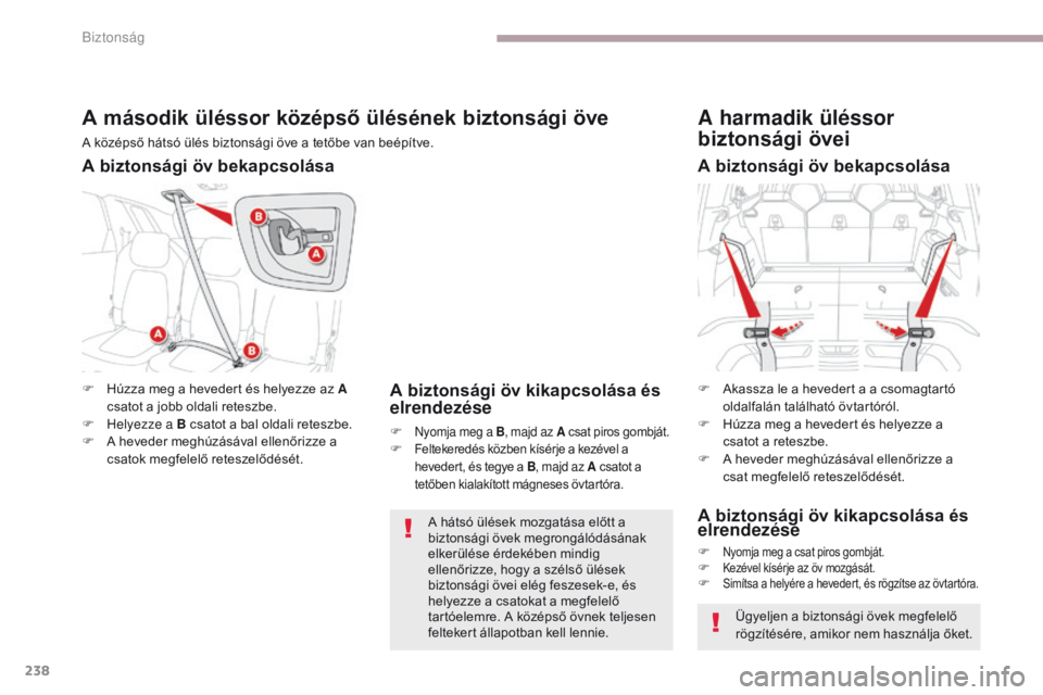 CITROEN C4 SPACETOURER 2018  Kezelési útmutató (in Hungarian) 238
C4-Picasso-II_hu_Chap06_securite_ed02-2016
A második üléssor középső ülésének biztonsági öve
A középső hátsó ülés biztonsági öve a tetőbe van beépítve.
F 
H
 úzza meg a hev