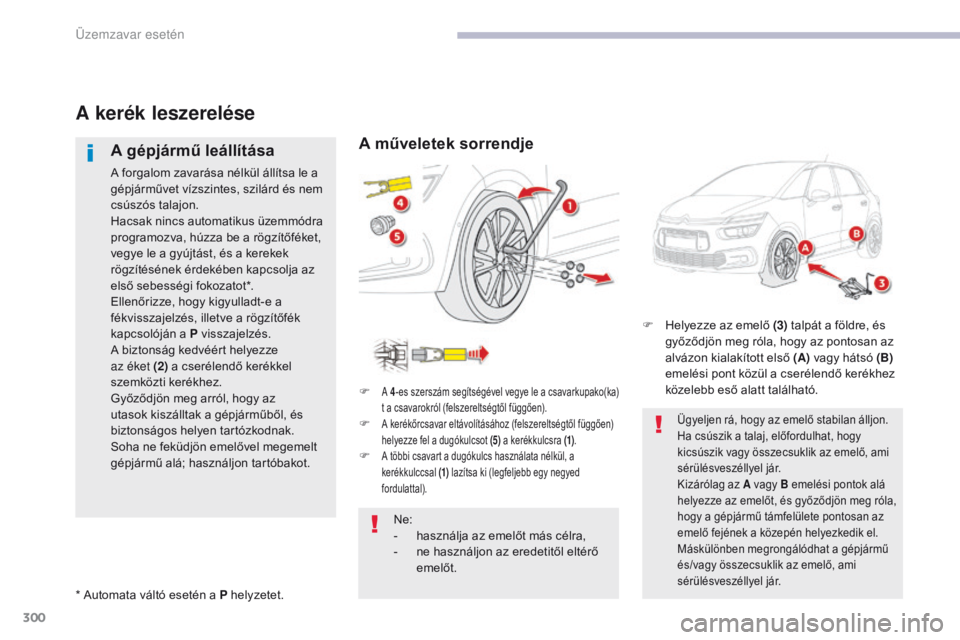 CITROEN C4 SPACETOURER 2018 Kezelési útmutató (in Hungarian) 300
C4-Picasso-II_hu_Chap08_en-cas-panne_ed02-2016
A kerék leszerelése
A gépjármű leállítása
A forgalom zavarása nélkül állítsa le a
gépjárművet vízszintes, szilárd és nem
csúsz CITROEN C4 SPACETOURER 2018 Kezelési útmutató (in Hungarian) 300
C4-Picasso-II_hu_Chap08_en-cas-panne_ed02-2016
A kerék leszerelése
A gépjármű leállítása
A forgalom zavarása nélkül állítsa le a
gépjárművet vízszintes, szilárd és nem
csúsz
