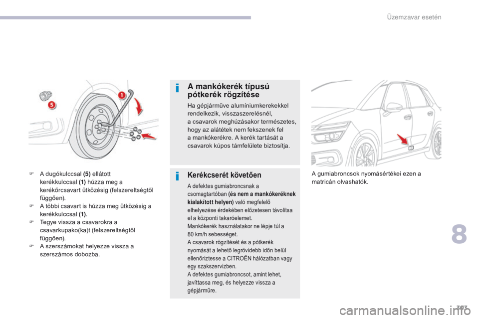 CITROEN C4 SPACETOURER 2018 Kezelési útmutató (in Hungarian) 303
C4-Picasso-II_hu_Chap08_en-cas-panne_ed02-2016
A mankókerék típusú
pótkerék rögzítése
Ha gépjárműve alumíniumkerekekkel
rendelkezik, visszaszerelésnél,
a csavarok meghúzásakor CITROEN C4 SPACETOURER 2018 Kezelési útmutató (in Hungarian) 303
C4-Picasso-II_hu_Chap08_en-cas-panne_ed02-2016
A mankókerék típusú
pótkerék rögzítése
Ha gépjárműve alumíniumkerekekkel
rendelkezik, visszaszerelésnél,
a csavarok meghúzásakor