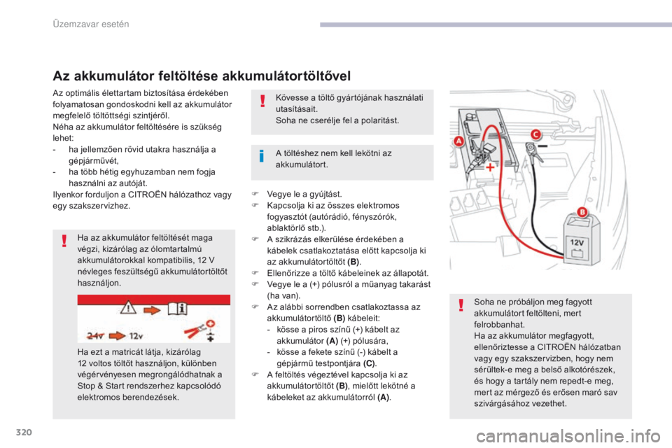 CITROEN C4 SPACETOURER 2018  Kezelési útmutató (in Hungarian) 320
C4-Picasso-II_hu_Chap08_en-cas-panne_ed02-2016
Soha ne próbáljon meg fagyott 
akkumulátort feltölteni, mert 
felrobbanhat.
Ha az akkumulátor megfagyott, 
ellenőriztesse a CITROËN hálózatb
