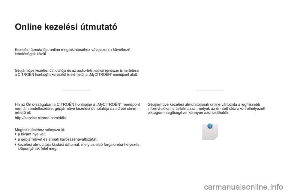 CITROEN C4 SPACETOURER 2018  Kezelési útmutató (in Hungarian) Transversal-Citroen_hu_Chap00
 Online  kezelési  útmutató  
  Ha az Ön országában a CITROËN honlapján a „MyCITROËN” menüpont nem áll rendelkezésre, gépjárműve kezelési útmutatója