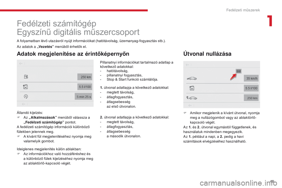CITROEN C4 SPACETOURER 2018 Kezelési útmutató (in Hungarian) 49
C4-Picasso-II_hu_Chap01_instruments-bord_ed02-2016
Fedélzeti számítógép
Egyszínű digitális műszercsoport
A folyamatban lévő utazásról nyújt információkat (hatótávolság, üzemanya CITROEN C4 SPACETOURER 2018 Kezelési útmutató (in Hungarian) 49
C4-Picasso-II_hu_Chap01_instruments-bord_ed02-2016
Fedélzeti számítógép
Egyszínű digitális műszercsoport
A folyamatban lévő utazásról nyújt információkat (hatótávolság, üzemanya