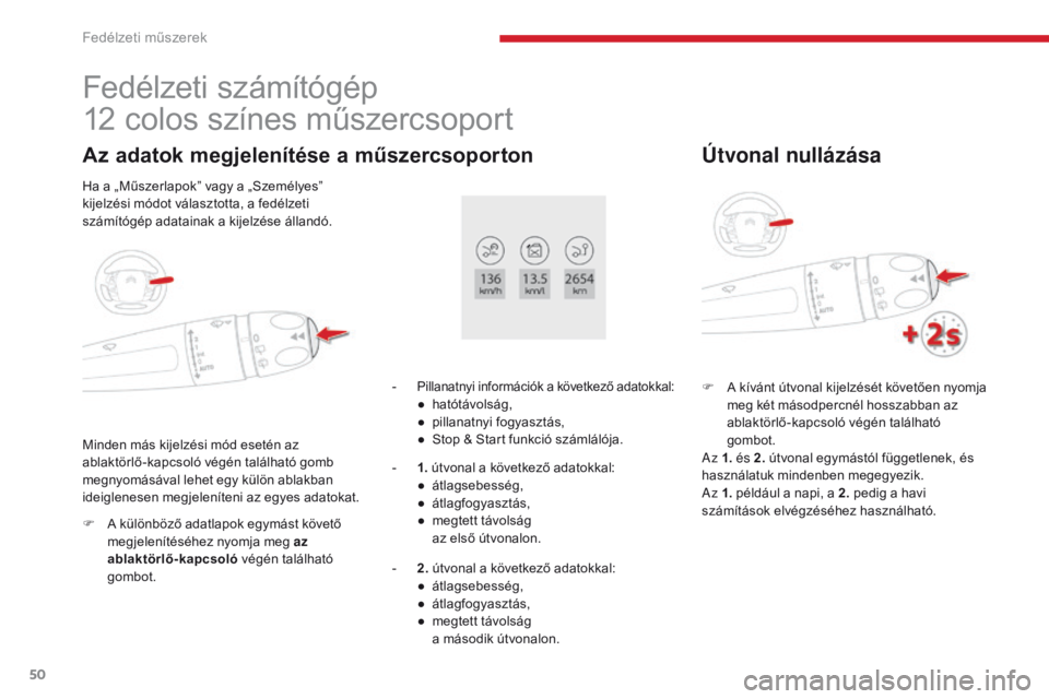 CITROEN C4 SPACETOURER 2018 Kezelési útmutató (in Hungarian) 50
C4-Picasso-II_hu_Chap01_instruments-bord_ed02-2016
Fedélzeti számítógép
12 colos színes műszercsoport
Az adatok megjelenítése a műszercsoporton
F A különböző adatlapok egymást követ CITROEN C4 SPACETOURER 2018 Kezelési útmutató (in Hungarian) 50
C4-Picasso-II_hu_Chap01_instruments-bord_ed02-2016
Fedélzeti számítógép
12 colos színes műszercsoport
Az adatok megjelenítése a műszercsoporton
F A különböző adatlapok egymást követ