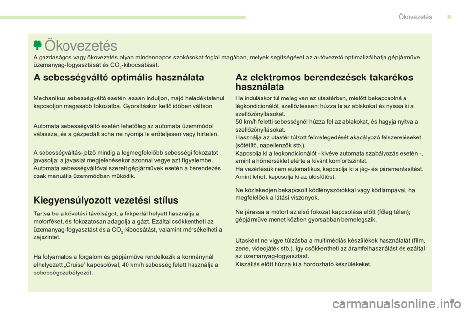CITROEN C4 SPACETOURER 2016 Kezelési útmutató (in Hungarian) 9
C4-Picasso-II_hu_Chap00c_eco-conduite_ed01-2016
A sebességváltó optimális használata
Mechanikus sebességváltó esetén lassan induljon, majd haladéktalanul
kapcsoljon magasabb fokozatba. Gy CITROEN C4 SPACETOURER 2016 Kezelési útmutató (in Hungarian) 9
C4-Picasso-II_hu_Chap00c_eco-conduite_ed01-2016
A sebességváltó optimális használata
Mechanikus sebességváltó esetén lassan induljon, majd haladéktalanul
kapcsoljon magasabb fokozatba. Gy