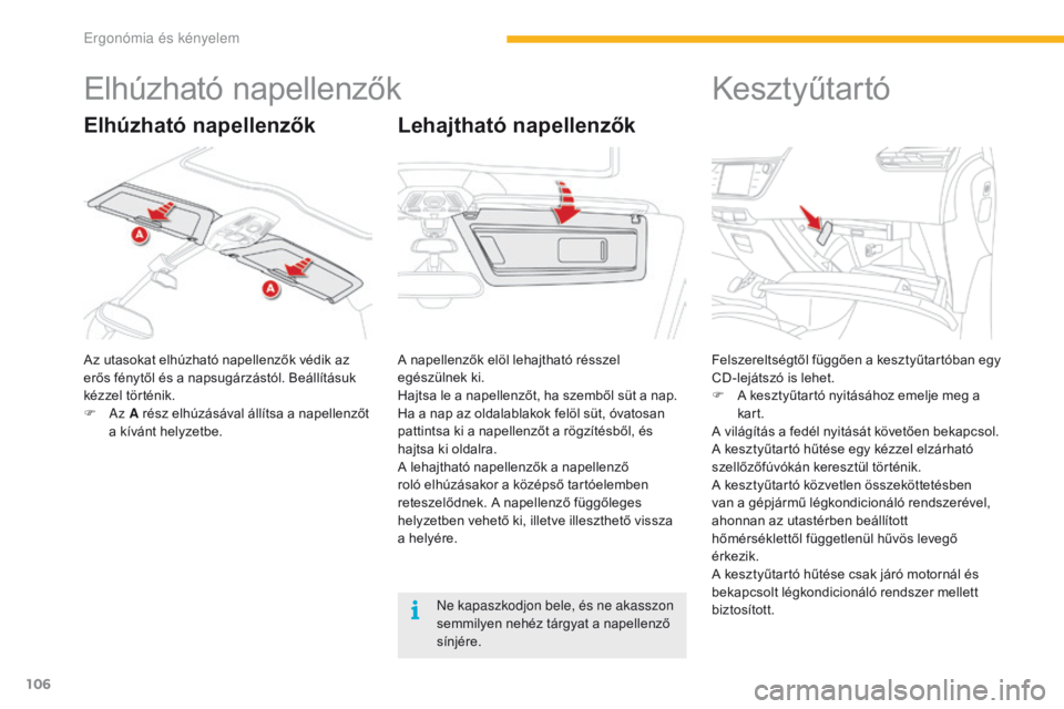 CITROEN C4 SPACETOURER 2016  Kezelési útmutató (in Hungarian) 106
C4-Picasso-II_hu_Chap03_ergonomie-confort_ed01-2016
Elhúzható napellenzők
Az utasokat elhúzható napellenzők védik az 
erős fénytől és a napsugárzástól. Beállításuk 
kézzel tört