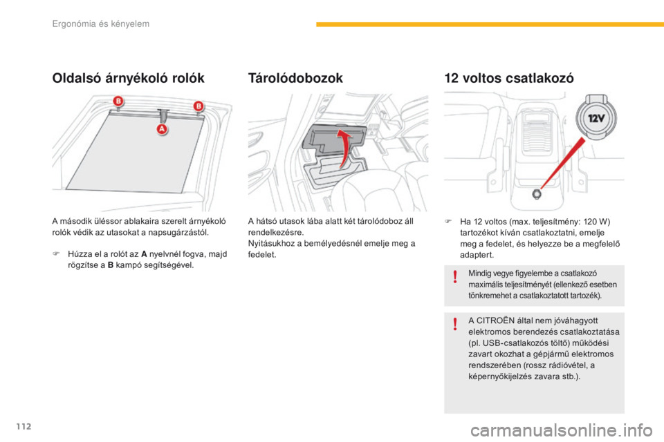 CITROEN C4 SPACETOURER 2016  Kezelési útmutató (in Hungarian) 112
C4-Picasso-II_hu_Chap03_ergonomie-confort_ed01-2016
Oldalsó árnyékoló rolókTárolódobozok
A hátsó utasok lába alatt két tárolódoboz áll 
rendelkezésre.
ny

itásukhoz a bemélyedésn