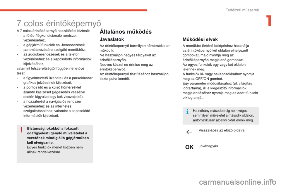 CITROEN C4 SPACETOURER 2016 Kezelési útmutató (in Hungarian) 11
C4-Picasso-II_hu_Chap01_instruments-bord_ed01-2016
7 colos érintőképernyő
A 7 colos érintőképernyő hozzáférést biztosít:
- a f űtés-/légkondicionáló rendszer
vezérléséhez,
-
CITROEN C4 SPACETOURER 2016 Kezelési útmutató (in Hungarian) 11
C4-Picasso-II_hu_Chap01_instruments-bord_ed01-2016
7 colos érintőképernyő
A 7 colos érintőképernyő hozzáférést biztosít:
- a f űtés-/légkondicionáló rendszer
vezérléséhez,
-