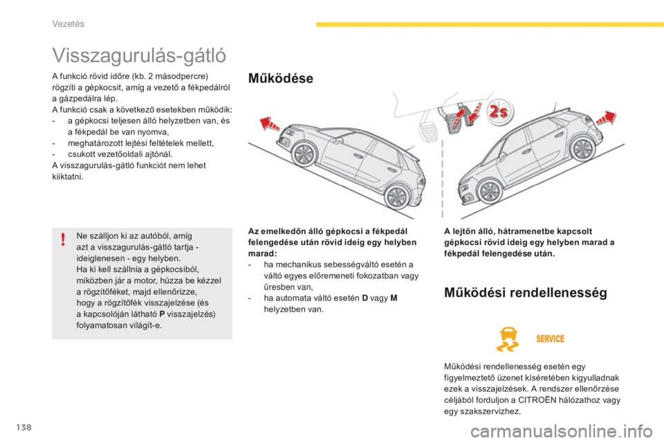 CITROEN C4 SPACETOURER 2016  Kezelési útmutató (in Hungarian) 138
C4-Picasso-II_hu_Chap04_conduite_ed01-2016
Visszagurulás-gátló
A funkció rövid időre (kb. 2 másodpercre) 
rögzíti a gépkocsit, amíg a vezető a fékpedálról 
a gázpedálra lép.
A fu