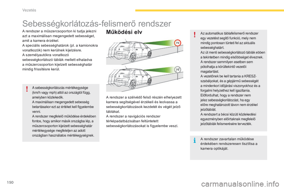 CITROEN C4 SPACETOURER 2016 Kezelési útmutató (in Hungarian) 150
C4-Picasso-II_hu_Chap04_conduite_ed01-2016
Sebességkorlátozás-felismerő rendszer
A rendszer a műszercsoporton ki tudja jelezni
azt a maximálisan megengedett sebességet,
amit a kamera érz CITROEN C4 SPACETOURER 2016 Kezelési útmutató (in Hungarian) 150
C4-Picasso-II_hu_Chap04_conduite_ed01-2016
Sebességkorlátozás-felismerő rendszer
A rendszer a műszercsoporton ki tudja jelezni
azt a maximálisan megengedett sebességet,
amit a kamera érz