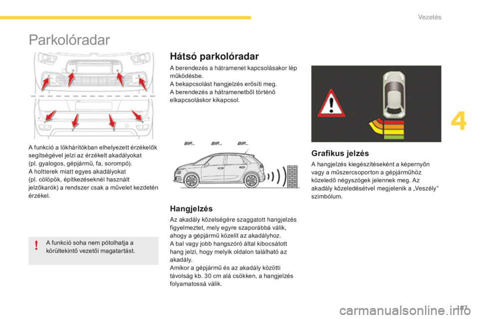 CITROEN C4 SPACETOURER 2016 Kezelési útmutató (in Hungarian) 187
C4-Picasso-II_hu_Chap04_conduite_ed01-2016
A funkció a lökhárítókban elhelyezett érzékelők
segítségével jelzi az érzékelt akadályokat
(pl. gyalogos, gépjármű, fa, sorompó).
A CITROEN C4 SPACETOURER 2016 Kezelési útmutató (in Hungarian) 187
C4-Picasso-II_hu_Chap04_conduite_ed01-2016
A funkció a lökhárítókban elhelyezett érzékelők
segítségével jelzi az érzékelt akadályokat
(pl. gyalogos, gépjármű, fa, sorompó).
A