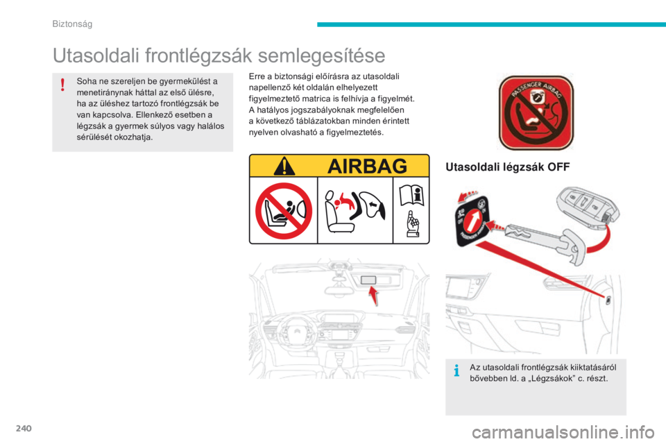 CITROEN C4 SPACETOURER 2016 Kezelési útmutató (in Hungarian) 240
C4-Picasso-II_hu_Chap06_securite_ed01-2016
Utasoldali frontlégzsák semlegesítése
Utasoldali légzsák OFF
Az utasoldali frontlégzsák kiiktatásáról
bővebben ld. a „Légzsákok” c. r CITROEN C4 SPACETOURER 2016 Kezelési útmutató (in Hungarian) 240
C4-Picasso-II_hu_Chap06_securite_ed01-2016
Utasoldali frontlégzsák semlegesítése
Utasoldali légzsák OFF
Az utasoldali frontlégzsák kiiktatásáról
bővebben ld. a „Légzsákok” c. r