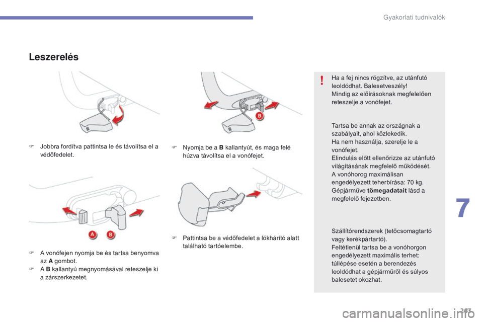 CITROEN C4 SPACETOURER 2016  Kezelési útmutató (in Hungarian) 263
C4-Picasso-II_hu_Chap07_info-pratiques_ed01-2016
F Jobbra fordítva pattintsa le és távolítsa el a védőfedelet.
Leszerelés
F  nyomja be a B kallantyút, és maga felé húzva távolítsa el 