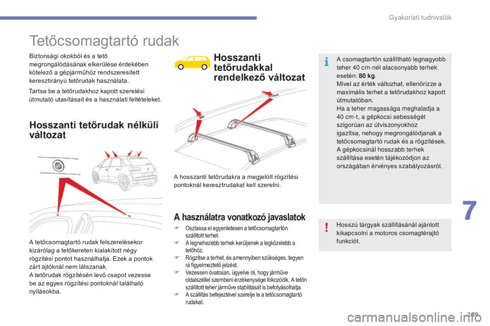 CITROEN C4 SPACETOURER 2016  Kezelési útmutató (in Hungarian) 269
C4-Picasso-II_hu_Chap07_info-pratiques_ed01-2016
Tetőcsomagtartó rudak
Biztonsági okokból és a tető 
megrongálódásának elkerülése érdekében 
kötelező a gépjárműhöz rendszeresí