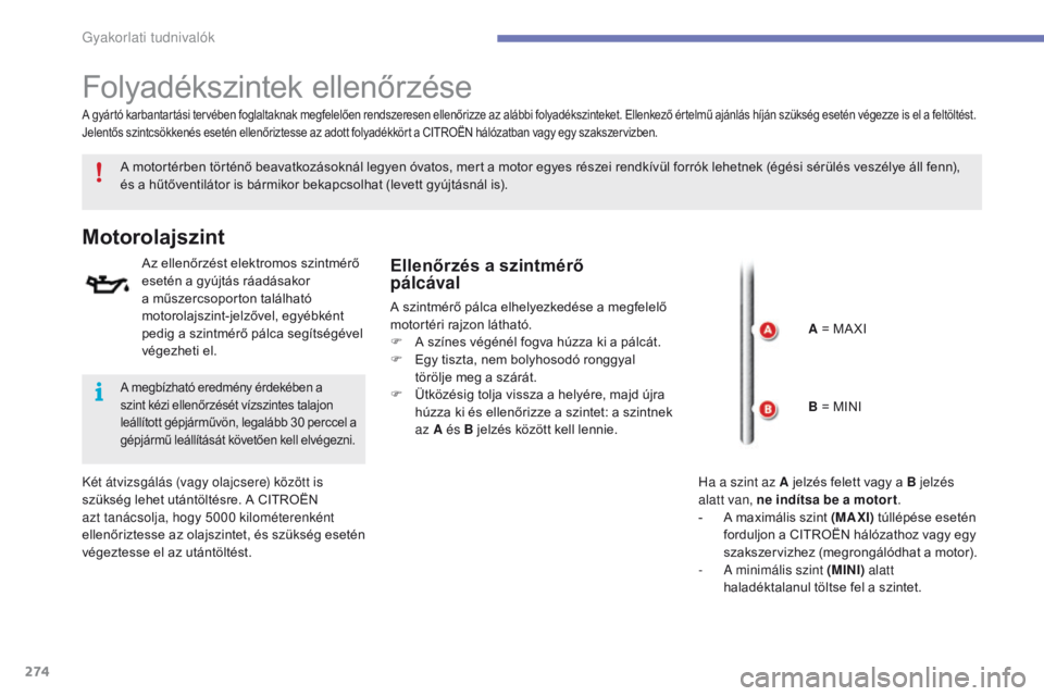 CITROEN C4 SPACETOURER 2016  Kezelési útmutató (in Hungarian) 274
C4-Picasso-II_hu_Chap07_info-pratiques_ed01-2016
Folyadékszintek ellenőrzése
A motortérben történő beavatkozásoknál legyen óvatos, mert a motor egyes részei rendkívül forrók lehetnek