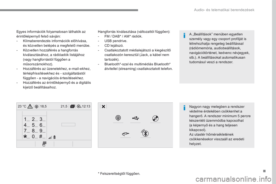 CITROEN C4 SPACETOURER 2016  Kezelési útmutató (in Hungarian) 3
.
12:13
18,5 21,5
23 °C
 Audio- és telematikai berendezések 
  Hangforrás kiválasztása (változattól függően):    -   FM / DAB *  / AM *  rádiók.   -   USB pendrive.   -   CD lejátszó. 