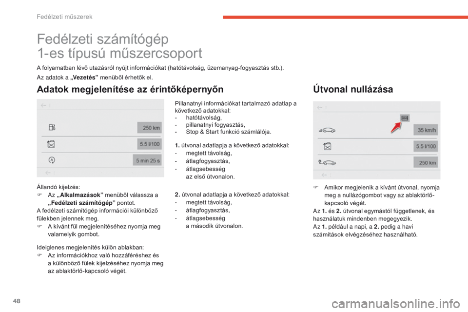 CITROEN C4 SPACETOURER 2016 Kezelési útmutató (in Hungarian) 48
C4-Picasso-II_hu_Chap01_instruments-bord_ed01-2016
Fedélzeti számítógép
1-es típusú műszercsoport
A folyamatban lévő utazásról nyújt információkat (hatótávolság, üzemanyag-fogyas CITROEN C4 SPACETOURER 2016 Kezelési útmutató (in Hungarian) 48
C4-Picasso-II_hu_Chap01_instruments-bord_ed01-2016
Fedélzeti számítógép
1-es típusú műszercsoport
A folyamatban lévő utazásról nyújt információkat (hatótávolság, üzemanyag-fogyas