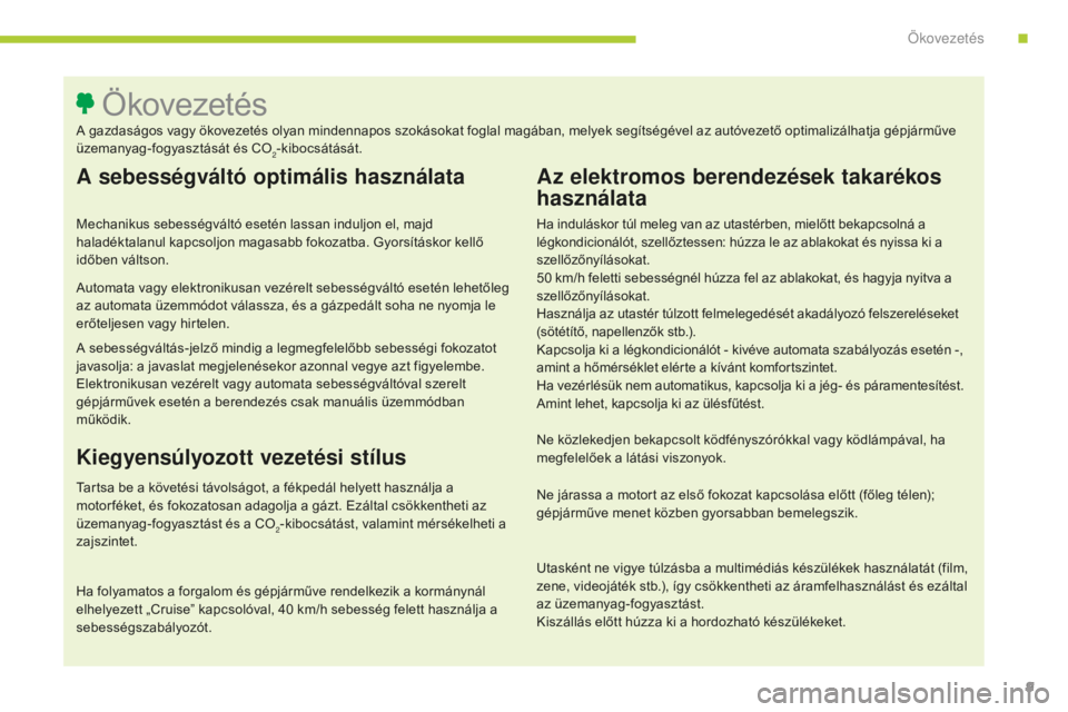 CITROEN C4 SPACETOURER 2015 Kezelési útmutató (in Hungarian) 9
C4-Picasso-II_hu_Chap00c_eco-conduite_ed01-2014
A sebességváltó optimális használata
Mechanikus sebességváltó esetén lassan induljon el, majd
haladéktalanul kapcsoljon magasabb fokozatba. CITROEN C4 SPACETOURER 2015 Kezelési útmutató (in Hungarian) 9
C4-Picasso-II_hu_Chap00c_eco-conduite_ed01-2014
A sebességváltó optimális használata
Mechanikus sebességváltó esetén lassan induljon el, majd
haladéktalanul kapcsoljon magasabb fokozatba.