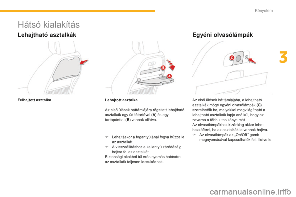 CITROEN C4 SPACETOURER 2015  Kezelési útmutató (in Hungarian) 115
C4-Picasso-II_hu_Chap03_confort_ed01-2014
Hátsó kialakítás
Lehajtható asztalkák
Az első ülések háttámlájára rögzített lehajtható 
asztalkák egy üdítőtartóval (A) és egy 
tart