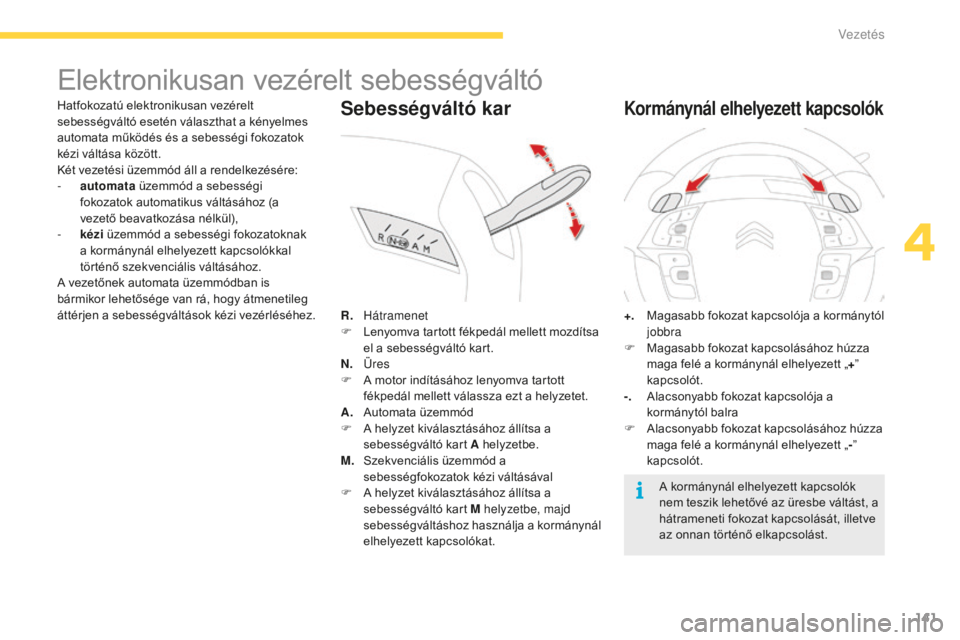CITROEN C4 SPACETOURER 2015 Kezelési útmutató (in Hungarian) 141
C4-Picasso-II_hu_Chap04_conduite_ed01-2014
Elektronikusan vezérelt sebességváltó
Hatfokozatú elektronikusan vezérelt
sebességváltó esetén választhat a kényelmes
automata működés CITROEN C4 SPACETOURER 2015 Kezelési útmutató (in Hungarian) 141
C4-Picasso-II_hu_Chap04_conduite_ed01-2014
Elektronikusan vezérelt sebességváltó
Hatfokozatú elektronikusan vezérelt
sebességváltó esetén választhat a kényelmes
automata működés