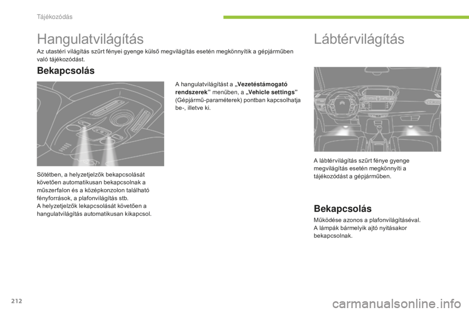 CITROEN C4 SPACETOURER 2015 Kezelési útmutató (in Hungarian) 212
C4-Picasso-II_hu_Chap05_visibilite_ed01-2014
Hangulatvilágítás
Az utastéri világítás szűrt fényei gyenge külső megvilágítás esetén megkönnyítik a gépjárműben
való tájékozó CITROEN C4 SPACETOURER 2015 Kezelési útmutató (in Hungarian) 212
C4-Picasso-II_hu_Chap05_visibilite_ed01-2014
Hangulatvilágítás
Az utastéri világítás szűrt fényei gyenge külső megvilágítás esetén megkönnyítik a gépjárműben
való tájékozó