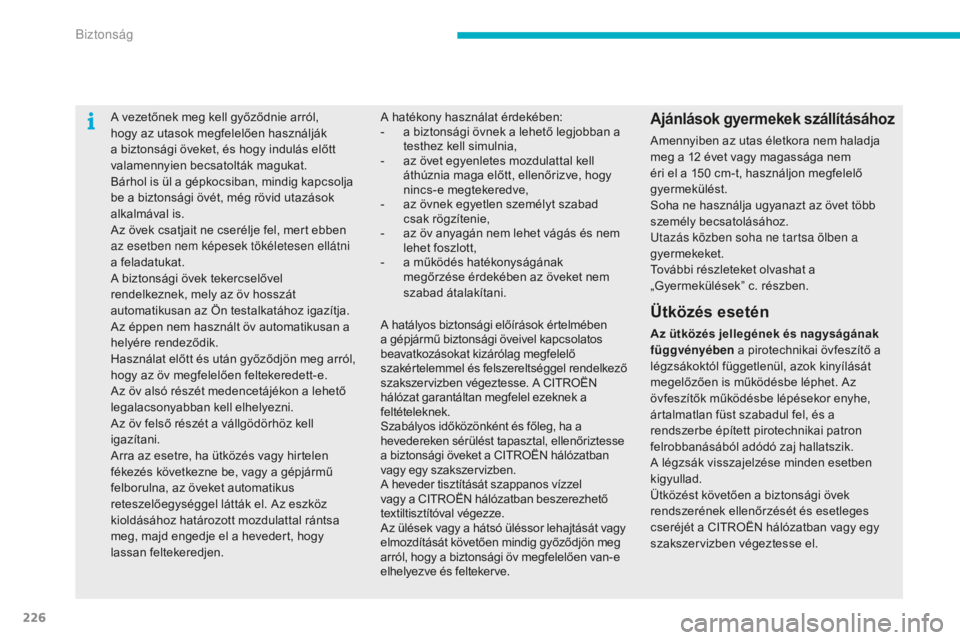 CITROEN C4 SPACETOURER 2015 Kezelési útmutató (in Hungarian) 226
A vezetőnek meg kell győződnie arról,
hogy az utasok megfelelően használják
a biztonsági öveket, és hogy indulás előtt
valamennyien becsatolták magukat.
Bárhol is ül a gépkocsib CITROEN C4 SPACETOURER 2015 Kezelési útmutató (in Hungarian) 226
A vezetőnek meg kell győződnie arról,
hogy az utasok megfelelően használják
a biztonsági öveket, és hogy indulás előtt
valamennyien becsatolták magukat.
Bárhol is ül a gépkocsib