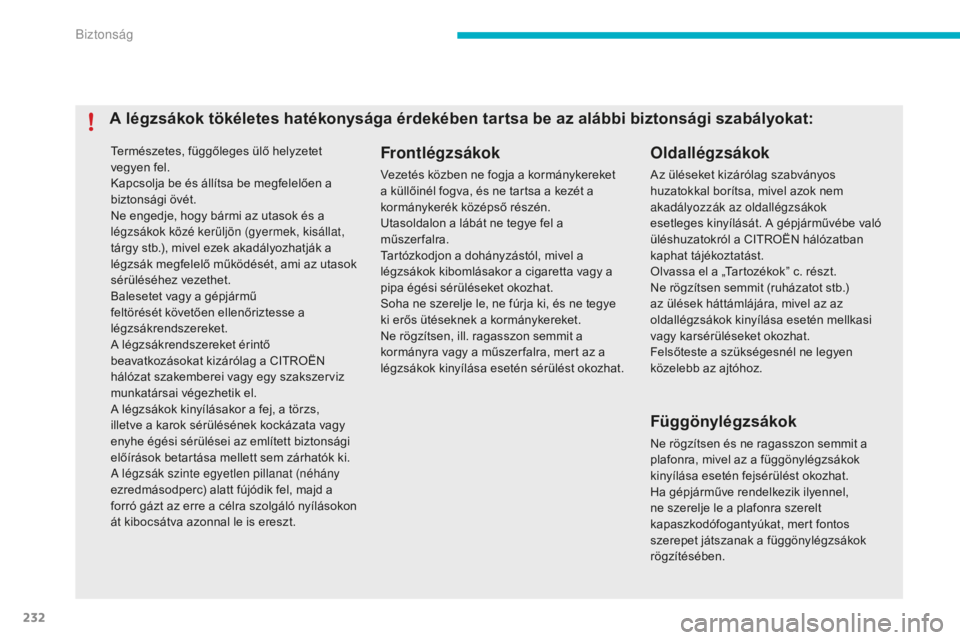 CITROEN C4 SPACETOURER 2015 Kezelési útmutató (in Hungarian) 232
Természetes, függőleges ülő helyzetet
vegyen fel.
Kapcsolja be és állítsa be megfelelően a
biztonsági övét.
Ne engedje, hogy bármi az utasok és a
légzsákok közé kerüljön (gy CITROEN C4 SPACETOURER 2015 Kezelési útmutató (in Hungarian) 232
Természetes, függőleges ülő helyzetet
vegyen fel.
Kapcsolja be és állítsa be megfelelően a
biztonsági övét.
Ne engedje, hogy bármi az utasok és a
légzsákok közé kerüljön (gy