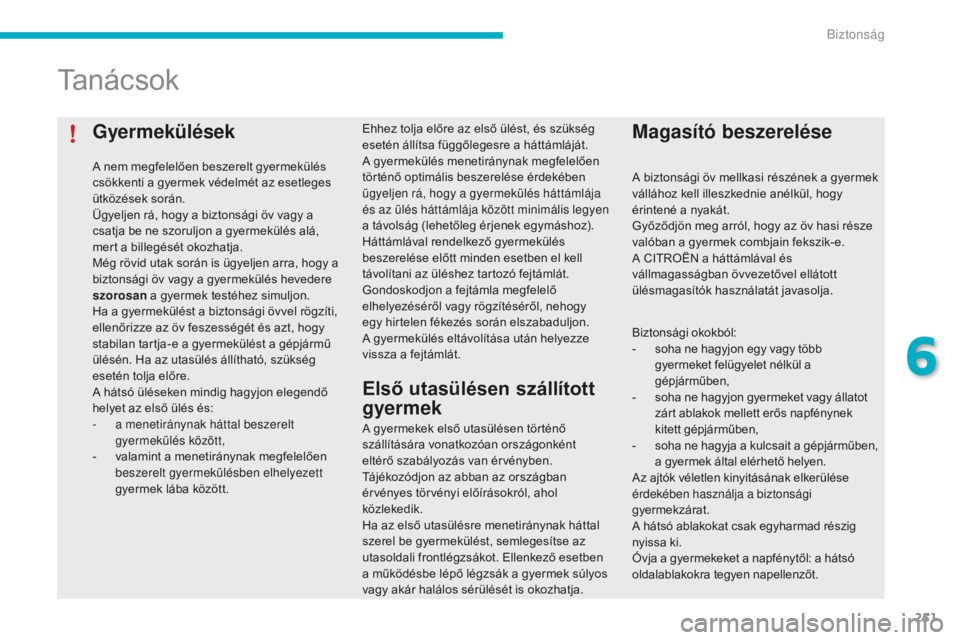 CITROEN C4 SPACETOURER 2015 Kezelési útmutató (in Hungarian) 251
Gyermekülések
A nem megfelelően beszerelt gyermekülés
csökkenti a gyermek védelmét az esetleges
ütközések során.
Ügyeljen rá, hogy a biztonsági öv vagy a
csatja be ne szoruljon CITROEN C4 SPACETOURER 2015 Kezelési útmutató (in Hungarian) 251
Gyermekülések
A nem megfelelően beszerelt gyermekülés
csökkenti a gyermek védelmét az esetleges
ütközések során.
Ügyeljen rá, hogy a biztonsági öv vagy a
csatja be ne szoruljon