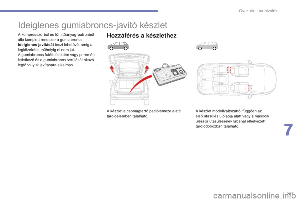 CITROEN C4 SPACETOURER 2015 Kezelési útmutató (in Hungarian) 253
C4-Picasso-II_hu_Chap07_info-pratiques_ed01-2014
A készlet a csomagtartó padlólemeze alatti
tárolóelemben található.
A kompresszorból és tömítőanyag-patronból
álló komplett rendsz CITROEN C4 SPACETOURER 2015 Kezelési útmutató (in Hungarian) 253
C4-Picasso-II_hu_Chap07_info-pratiques_ed01-2014
A készlet a csomagtartó padlólemeze alatti
tárolóelemben található.
A kompresszorból és tömítőanyag-patronból
álló komplett rendsz
