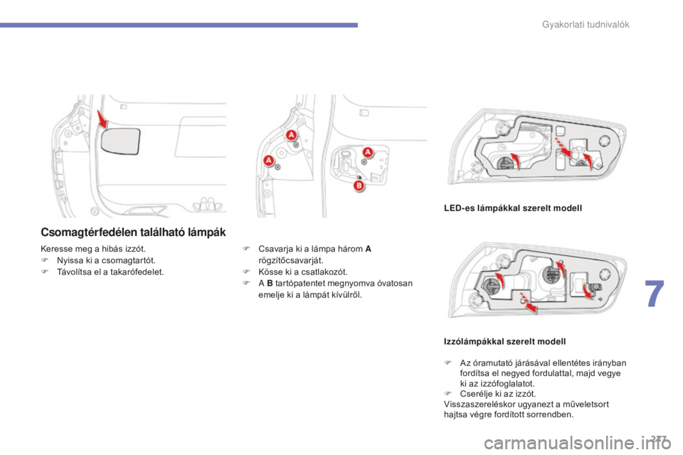CITROEN C4 SPACETOURER 2015 Kezelési útmutató (in Hungarian) 277
C4-Picasso-II_hu_Chap07_info-pratiques_ed01-2014
Csomagtérfedélen található lámpák
LED-es lámpákkal szerelt modell
Keresse meg a hibás izzót.
F
N
yissa ki a csomagtartót.
F
T
ávo CITROEN C4 SPACETOURER 2015 Kezelési útmutató (in Hungarian) 277
C4-Picasso-II_hu_Chap07_info-pratiques_ed01-2014
Csomagtérfedélen található lámpák
LED-es lámpákkal szerelt modell
Keresse meg a hibás izzót.
F
N
yissa ki a csomagtartót.
F
T
ávo