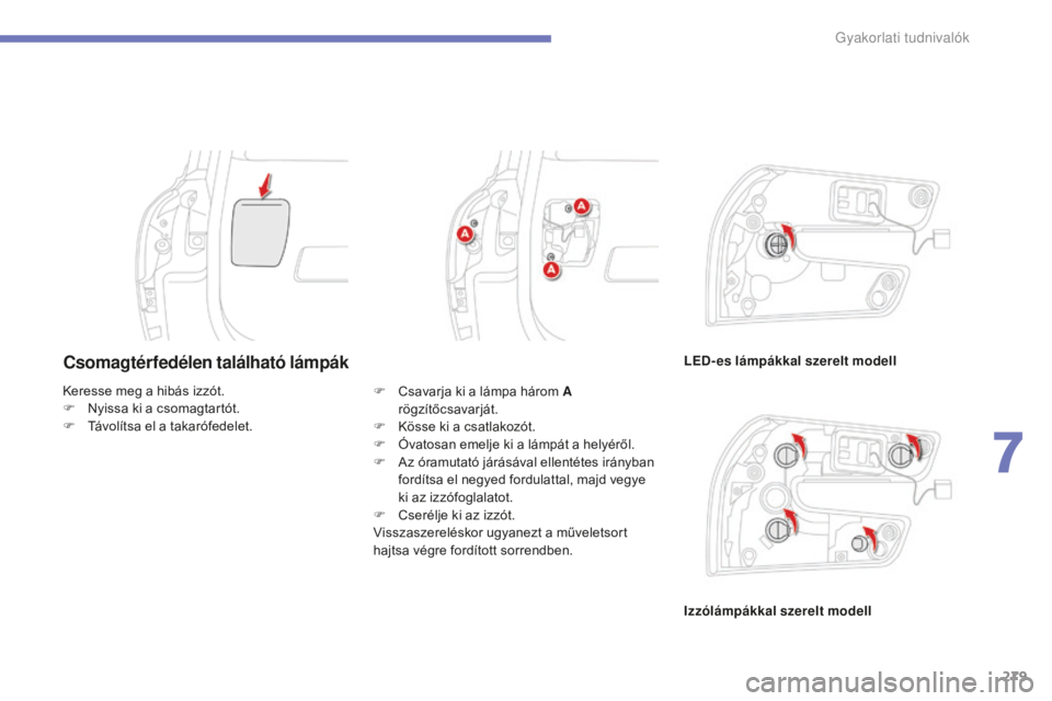 CITROEN C4 SPACETOURER 2015 Kezelési útmutató (in Hungarian) 279
C4-Picasso-II_hu_Chap07_info-pratiques_ed01-2014
Csomagtérfedélen található lámpákLED-es lámpákkal szerelt modell
Izzólámpákkal szerelt modell
Keresse meg a hibás izzót.
F
N
yissa CITROEN C4 SPACETOURER 2015 Kezelési útmutató (in Hungarian) 279
C4-Picasso-II_hu_Chap07_info-pratiques_ed01-2014
Csomagtérfedélen található lámpákLED-es lámpákkal szerelt modell
Izzólámpákkal szerelt modell
Keresse meg a hibás izzót.
F
N
yissa