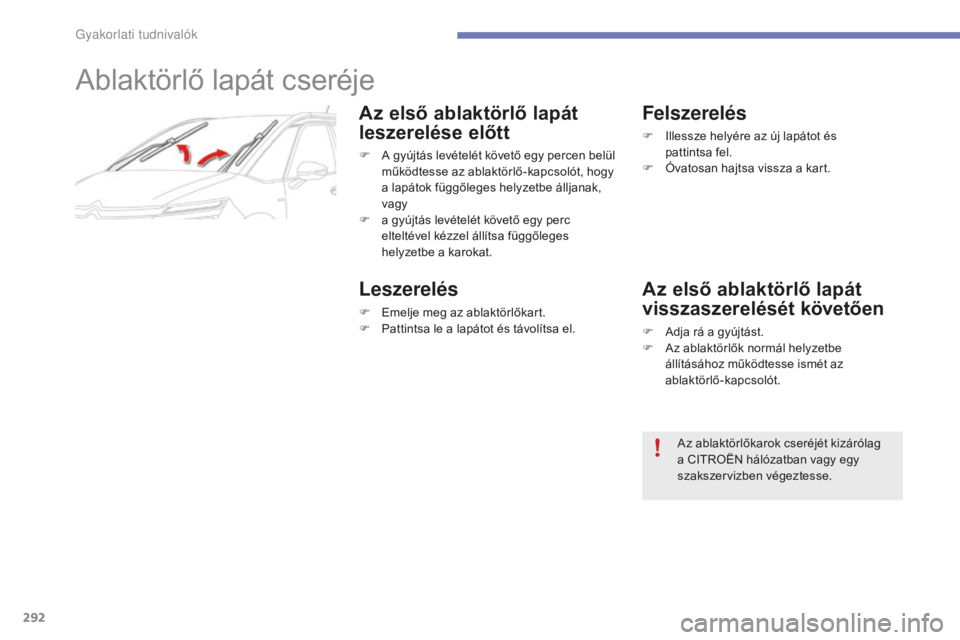 CITROEN C4 SPACETOURER 2015 Kezelési útmutató (in Hungarian) 292
C4-Picasso-II_hu_Chap07_info-pratiques_ed01-2014
Ablaktörlő lapát cseréje
Az első ablaktörlő lapát
leszerelése előtt
F A gyújtás levételét követő egy percen belül működtesse az CITROEN C4 SPACETOURER 2015 Kezelési útmutató (in Hungarian) 292
C4-Picasso-II_hu_Chap07_info-pratiques_ed01-2014
Ablaktörlő lapát cseréje
Az első ablaktörlő lapát
leszerelése előtt
F A gyújtás levételét követő egy percen belül működtesse az
