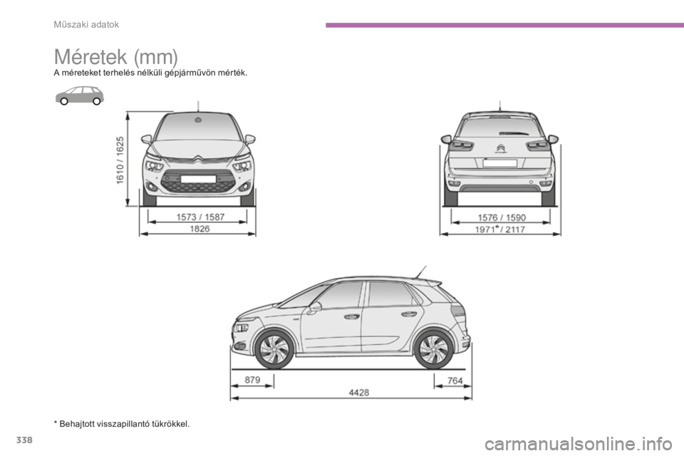 CITROEN C4 SPACETOURER 2015 Kezelési útmutató (in Hungarian) 338
C4-Picasso-II_hu_Chap09_caracteristiques-techniques_ed01-2014
méretek (mm)A méreteket terhelés nélküli gépjárművön mérték.
* Behajtott visszapillantó tükrökkel.
Műszaki adatok CITROEN C4 SPACETOURER 2015 Kezelési útmutató (in Hungarian) 338
C4-Picasso-II_hu_Chap09_caracteristiques-techniques_ed01-2014
méretek (mm)A méreteket terhelés nélküli gépjárművön mérték.
* Behajtott visszapillantó tükrökkel.
Műszaki adatok