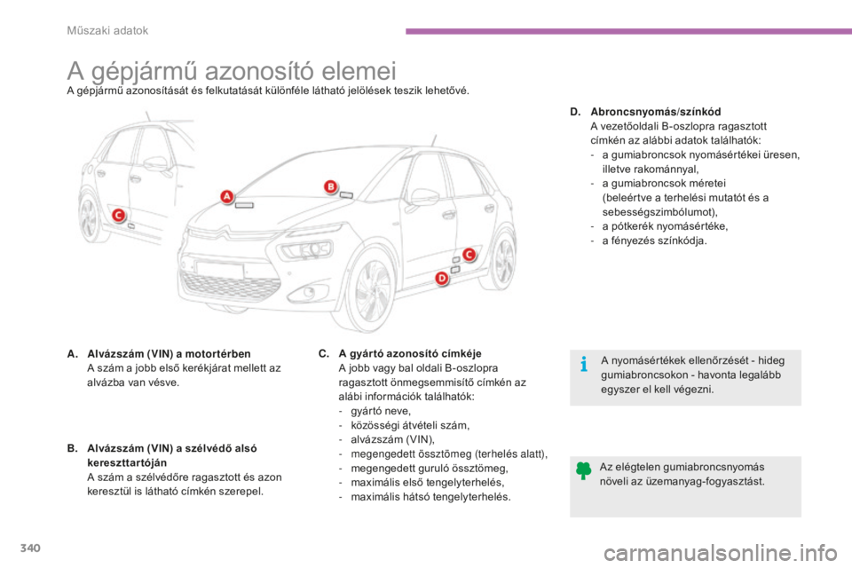 CITROEN C4 SPACETOURER 2015  Kezelési útmutató (in Hungarian) 340
C4-Picasso-II_hu_Chap09_caracteristiques-techniques_ed01-2014
A gépjármű azonosító elemeiA gépjármű azonosítását és felkutatását különféle látható jelölések teszik lehetővé.